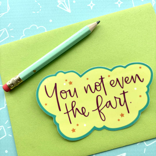 You Not Even the Fart Vinyl Waterproof Sticker