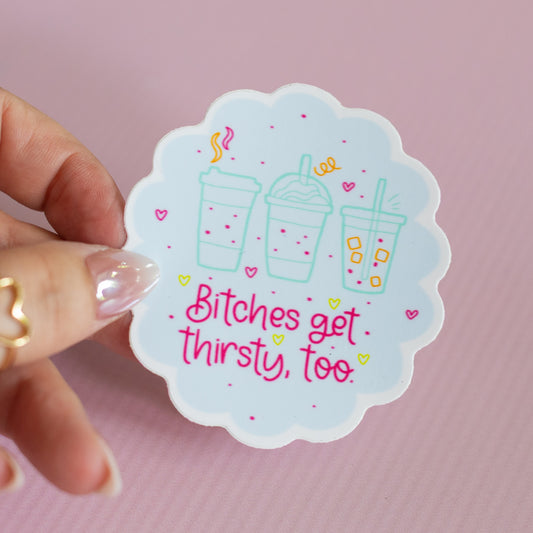 Bitches Get Thirsty Too Funny Vinyl Waterproof Sticker