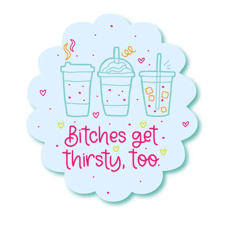 Bitches Get Thirsty Too Funny Vinyl Waterproof Sticker