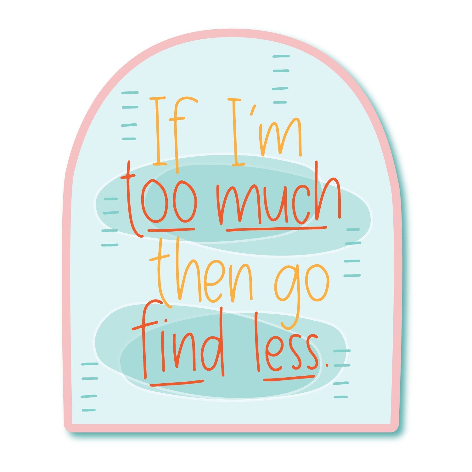 Too Much Find Less Glossy Waterproof Funny Sticker – Colette Paperie